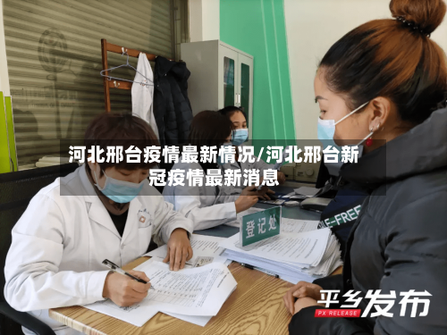 河北邢台疫情最新情况/河北邢台新冠疫情最新消息