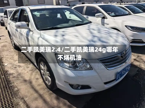 二手凯美瑞2.4/二手凯美瑞24g哪年不烧机油