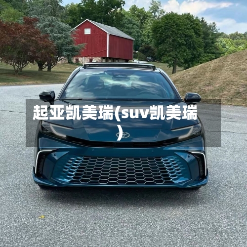 起亚凯美瑞(suv凯美瑞)
