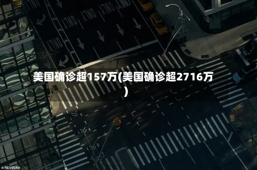 美国确诊超157万(美国确诊超2716万)