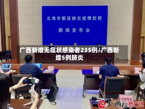 广西新增无症状感染者235例/广西新增5例肺炎