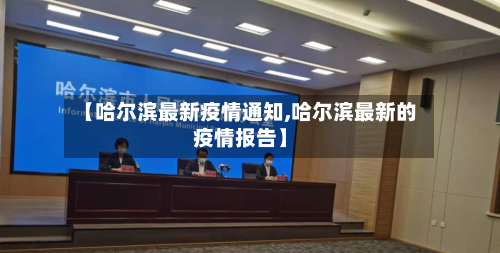 【哈尔滨最新疫情通知,哈尔滨最新的疫情报告】