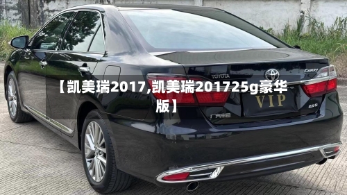 【凯美瑞2017,凯美瑞201725g豪华版】