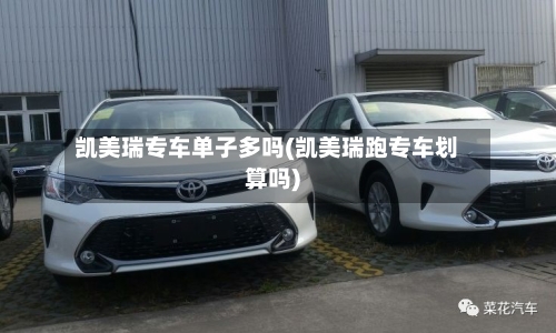 凯美瑞专车单子多吗(凯美瑞跑专车划算吗)