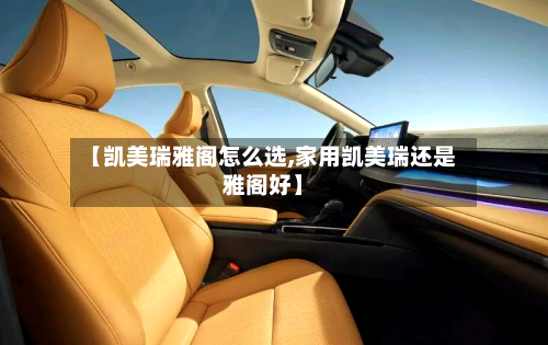 【凯美瑞雅阁怎么选,家用凯美瑞还是雅阁好】