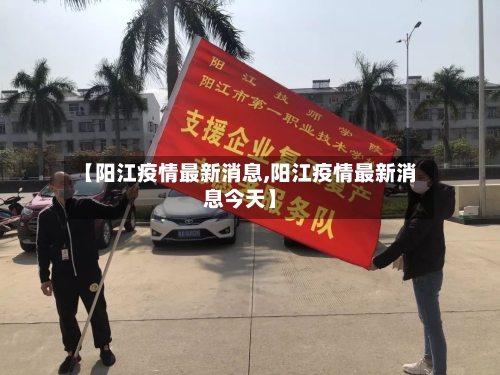 【阳江疫情最新消息,阳江疫情最新消息今天】