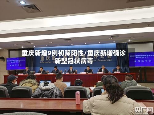重庆新增9例初筛阳性/重庆新增确诊新型冠状病毒