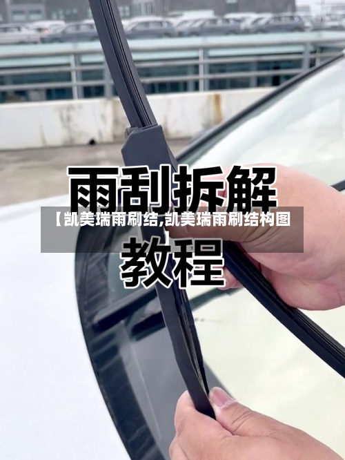 【凯美瑞雨刷结,凯美瑞雨刷结构图】