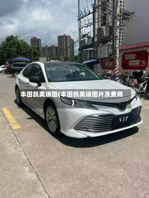 丰田凯美瑞图(丰田凯美瑞图片及费用)