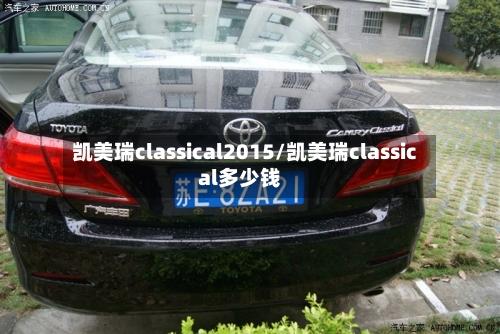 凯美瑞classical2015/凯美瑞classical多少钱