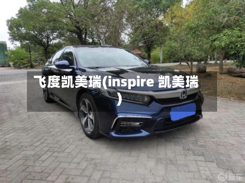 飞度凯美瑞(inspire 凯美瑞)