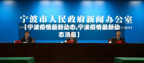 【宁波疫情最新动态,宁波疫情最新动态消息】