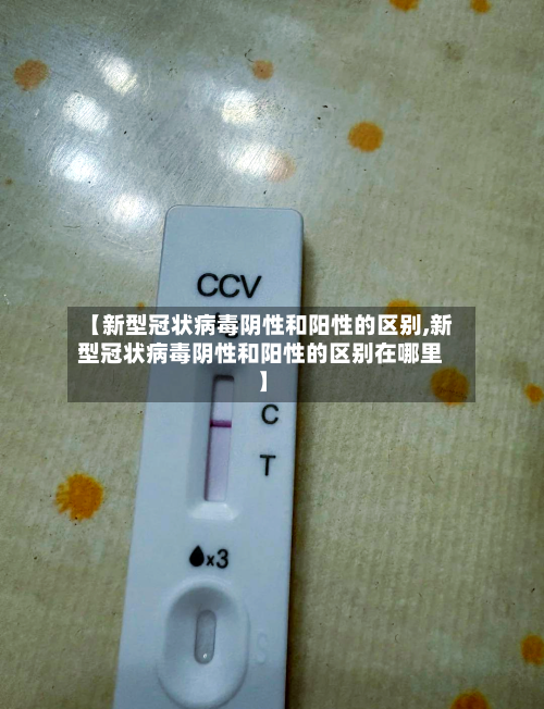 【新型冠状病毒阴性和阳性的区别,新型冠状病毒阴性和阳性的区别在哪里】