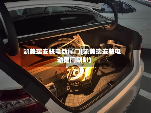 凯美瑞安装电动尾门(凯美瑞安装电动尾门喇叭)