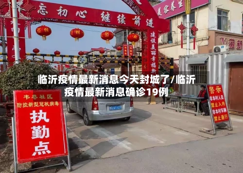 临沂疫情最新消息今天封城了/临沂疫情最新消息确诊19例