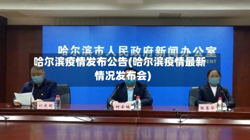 哈尔滨疫情发布公告(哈尔滨疫情最新情况发布会)