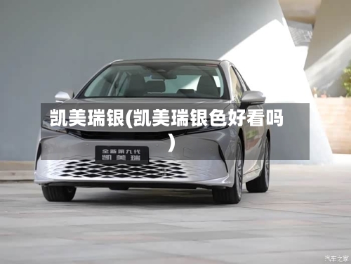 凯美瑞银(凯美瑞银色好看吗)