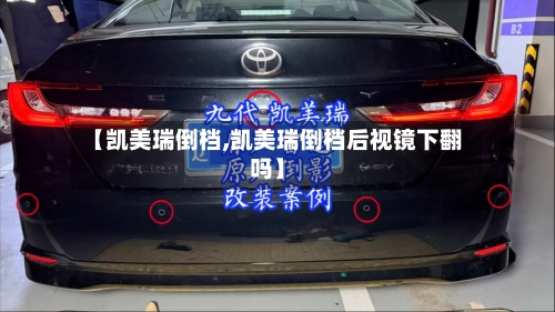 【凯美瑞倒档,凯美瑞倒档后视镜下翻吗】