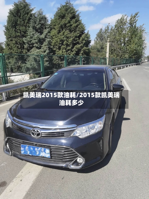 凯美瑞2015款油耗/2015款凯美瑞油耗多少