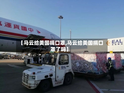 【马云给美国捐口罩,马云给美国捐口罩了吗】