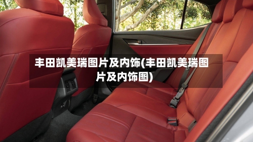 丰田凯美瑞图片及内饰(丰田凯美瑞图片及内饰图)