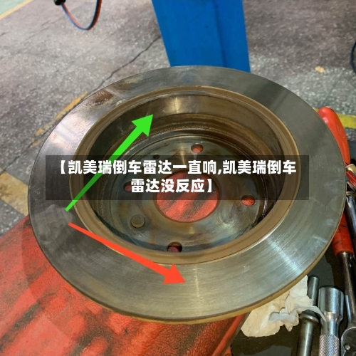 【凯美瑞倒车雷达一直响,凯美瑞倒车雷达没反应】