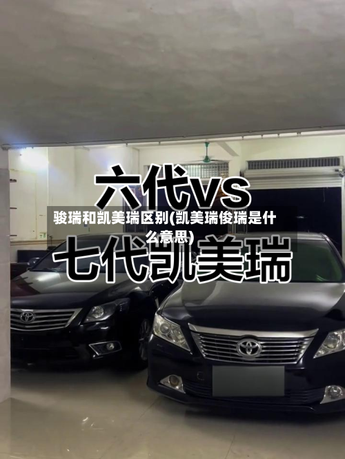 骏瑞和凯美瑞区别(凯美瑞俊瑞是什么意思)