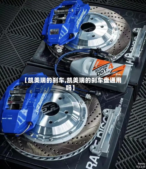 【凯美瑞的刹车,凯美瑞的刹车盘通用吗】