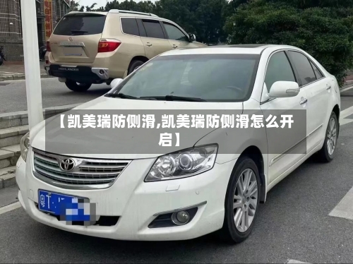【凯美瑞防侧滑,凯美瑞防侧滑怎么开启】