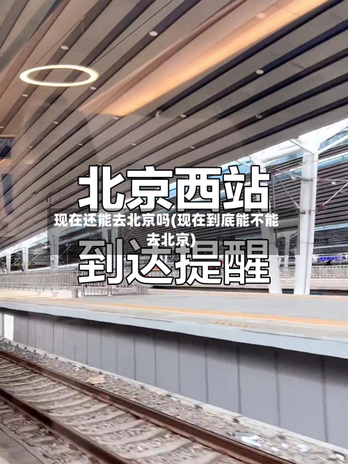 现在还能去北京吗(现在到底能不能去北京)