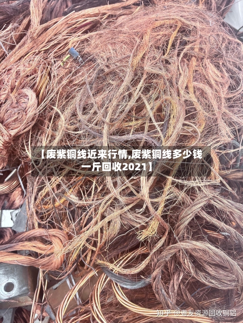 【废紫铜线近来行情,废紫铜线多少钱一斤回收2021】