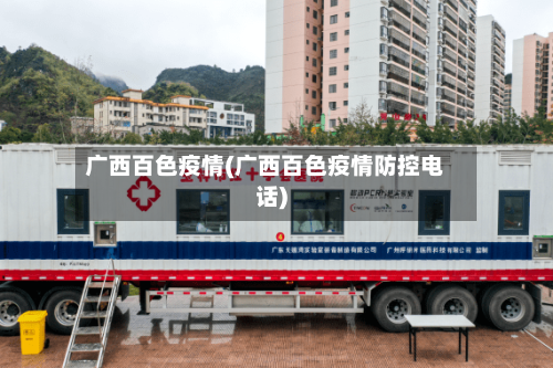 广西百色疫情(广西百色疫情防控电话)