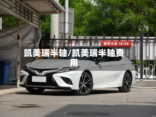 凯美瑞半轴/凯美瑞半轴费用
