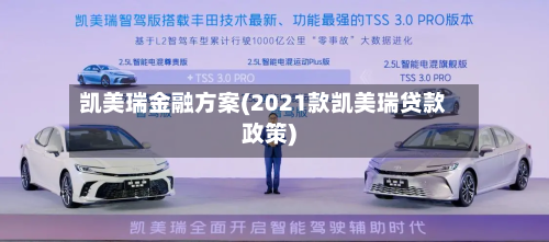 凯美瑞金融方案(2021款凯美瑞贷款政策)
