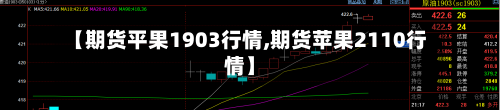【期货平果1903行情,期货苹果2110行情】