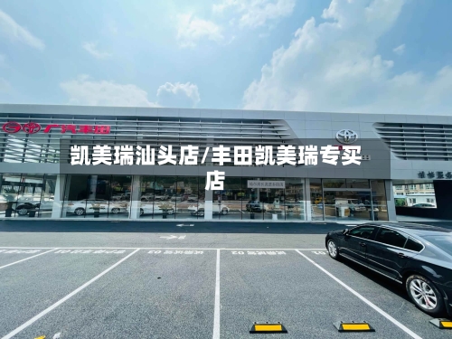 凯美瑞汕头店/丰田凯美瑞专买店
