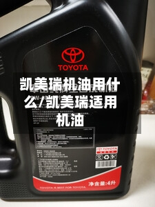 凯美瑞机油用什么/凯美瑞适用机油