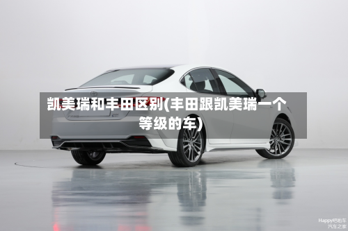 凯美瑞和丰田区别(丰田跟凯美瑞一个等级的车)