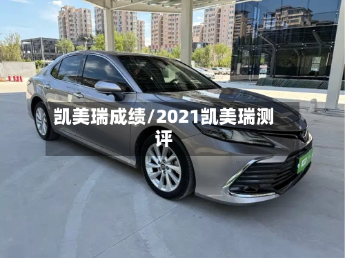 凯美瑞成绩/2021凯美瑞测评