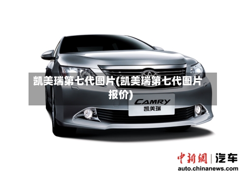 凯美瑞第七代图片(凯美瑞第七代图片报价)