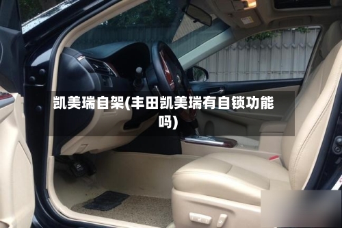 凯美瑞自架(丰田凯美瑞有自锁功能吗)