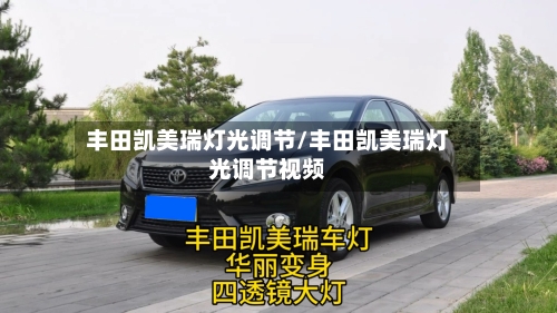 丰田凯美瑞灯光调节/丰田凯美瑞灯光调节视频