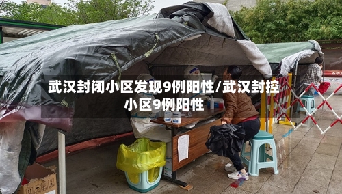 武汉封闭小区发现9例阳性/武汉封控小区9例阳性
