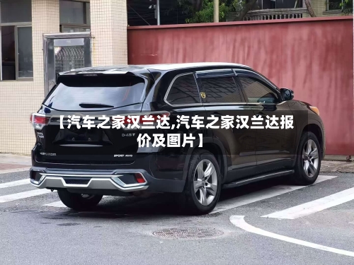 【汽车之家汉兰达,汽车之家汉兰达报价及图片】