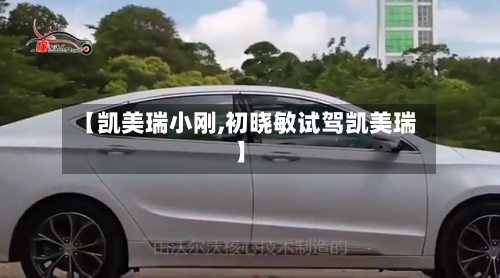 【凯美瑞小刚,初晓敏试驾凯美瑞】