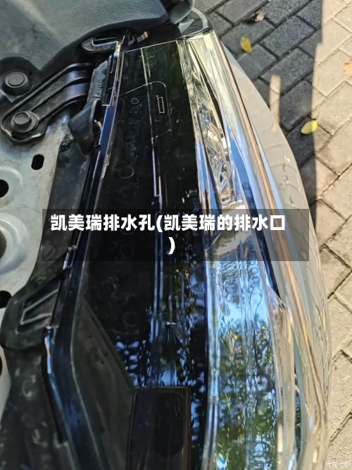 凯美瑞排水孔(凯美瑞的排水口)