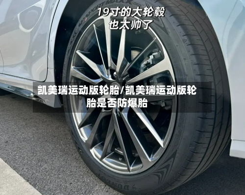 凯美瑞运动版轮胎/凯美瑞运动版轮胎是否防爆胎