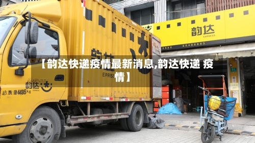 【韵达快递疫情最新消息,韵达快递 疫情】