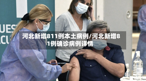 河北新增811例本土病例/河北新增81例确诊病例详情