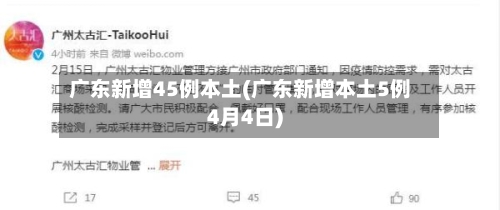 广东新增45例本土(广东新增本土5例4月4日)